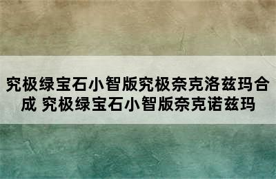 究极绿宝石小智版究极奈克洛兹玛合成 究极绿宝石小智版奈克诺兹玛